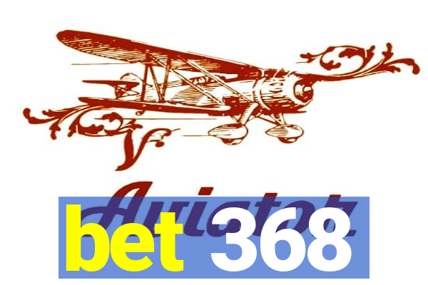 bet 368